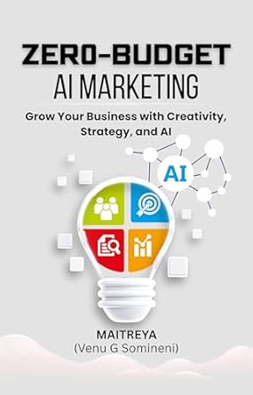 Zero-Budget AI Marketing: Grow Your Business with Creativity, Strategy, and AI (Latest Version 2025) (Instant eBook)