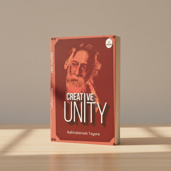 Creative Unity by Rabindranath Tagore – Essays on Art, Culture, and Humanity Prints Publications