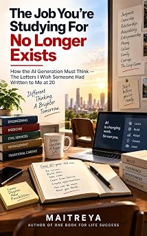 The Job You’re Studying For No Longer Exists : How the AI Generation Must Think — The Letters I Wish Someone Had Written to Me at 20 (Instant eBook)