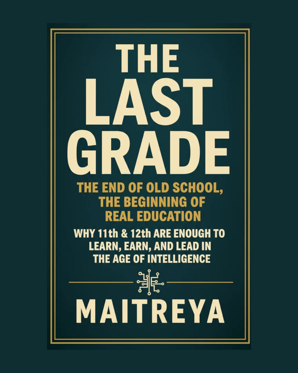 The Last Grade: The End of Old School, The Beginning of Real Education: Why 11th & 12th Are Enough to Learn, Earn, and Lead in the Age of Intelligence (Instant ebook)
