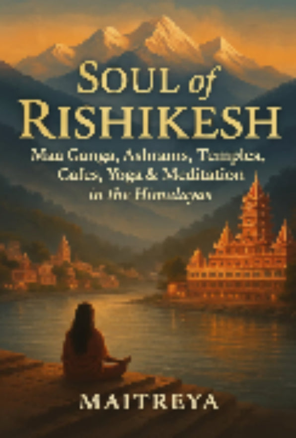 Soul of Rishikesh: Maa Ganga, Ashrams, Temples, Cafes, Yoga & Meditation in the Himalayas ( Instant eBook)