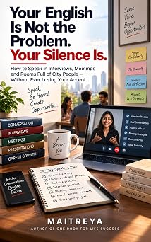 Your English Is Not the Problem. Your Silence Is.: How to Speak in Interviews, Meetings and Rooms Full of City People — Without Ever Losing Your Accent (Instant eBook)