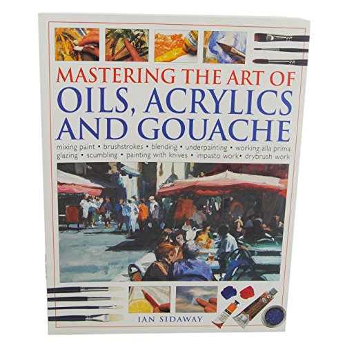 MASTERING THE ART OF OILS, ACRYLICS AND GOUACHIE Om Books International