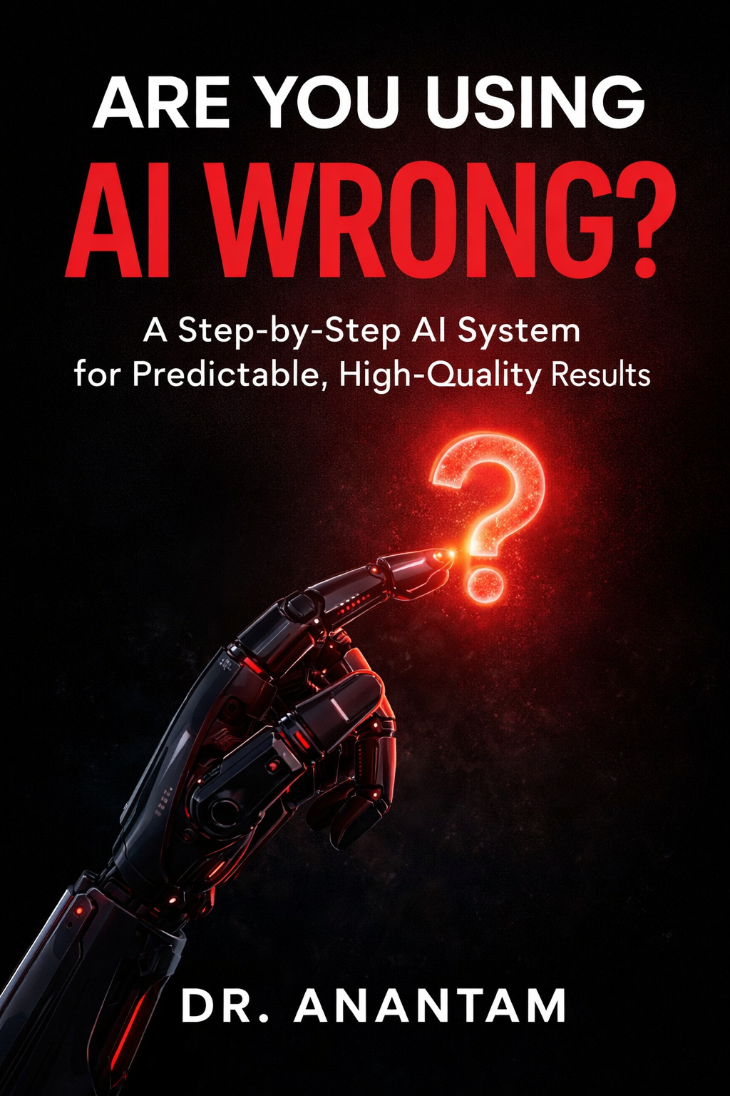Are You Using AI Wrong ?: A Step-by-Step Al System for Predictable, High-Quality Results (Instant ebook) EBooks
