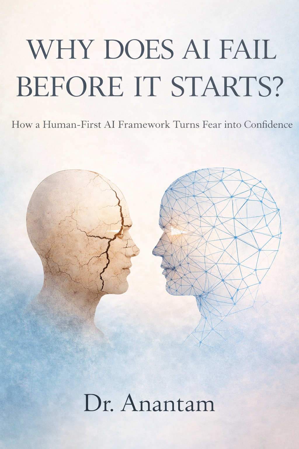 WHY DOES AI FAIL BEFORE IT STARTS? How a Human-First Al Framework Turns Fear into Confidence (Instant ebook) EBooks