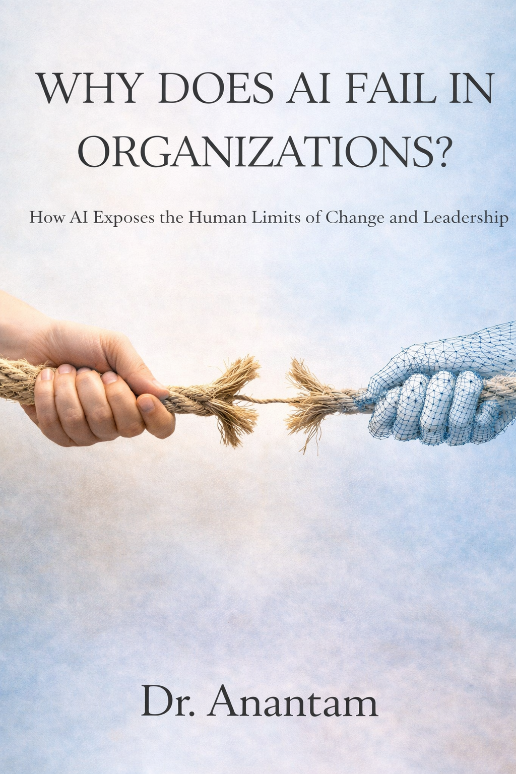 WHY DOES AI FAIL IN ORGANIZATIONS? - How Al Exposes the Human Limits of Change and Leadership (Instant ebook) EBooks
