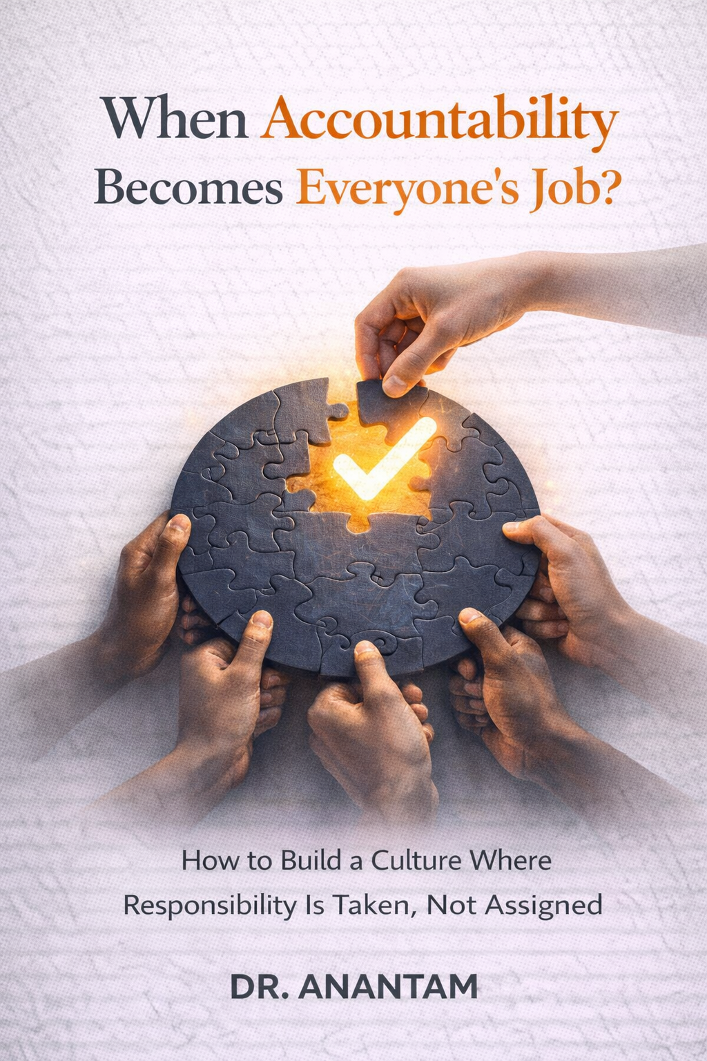 When Accountability Becomes Everyone's Job? : How to Build a Culture Where Responsibility Is Taken, Not Assigned (Instant ebook) EBooks