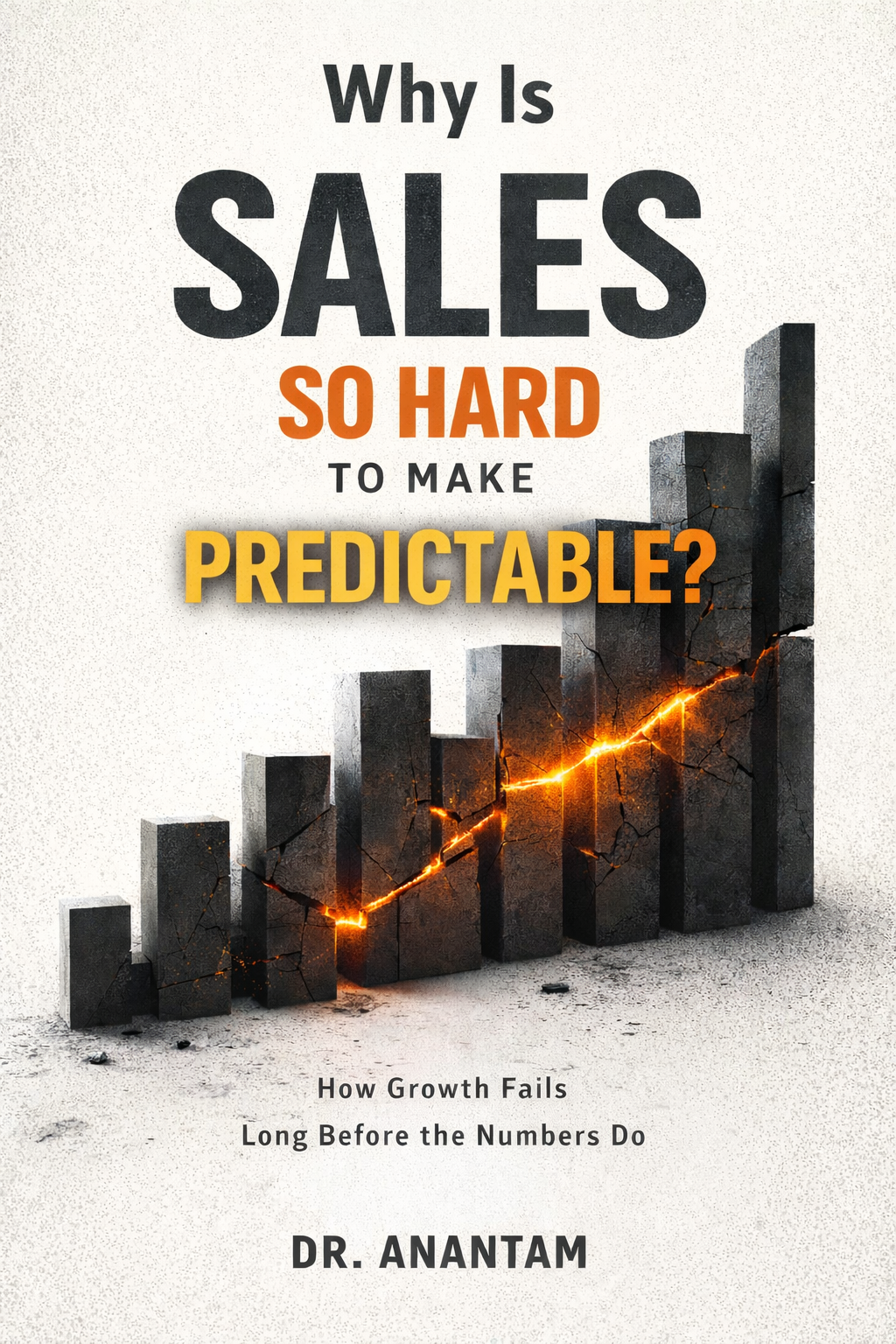 Why Is SALES SO HARD TO MAKE PREDICTABLE? How Growth Fails Long Before the Numbers Do (Instant ebook) EBooks