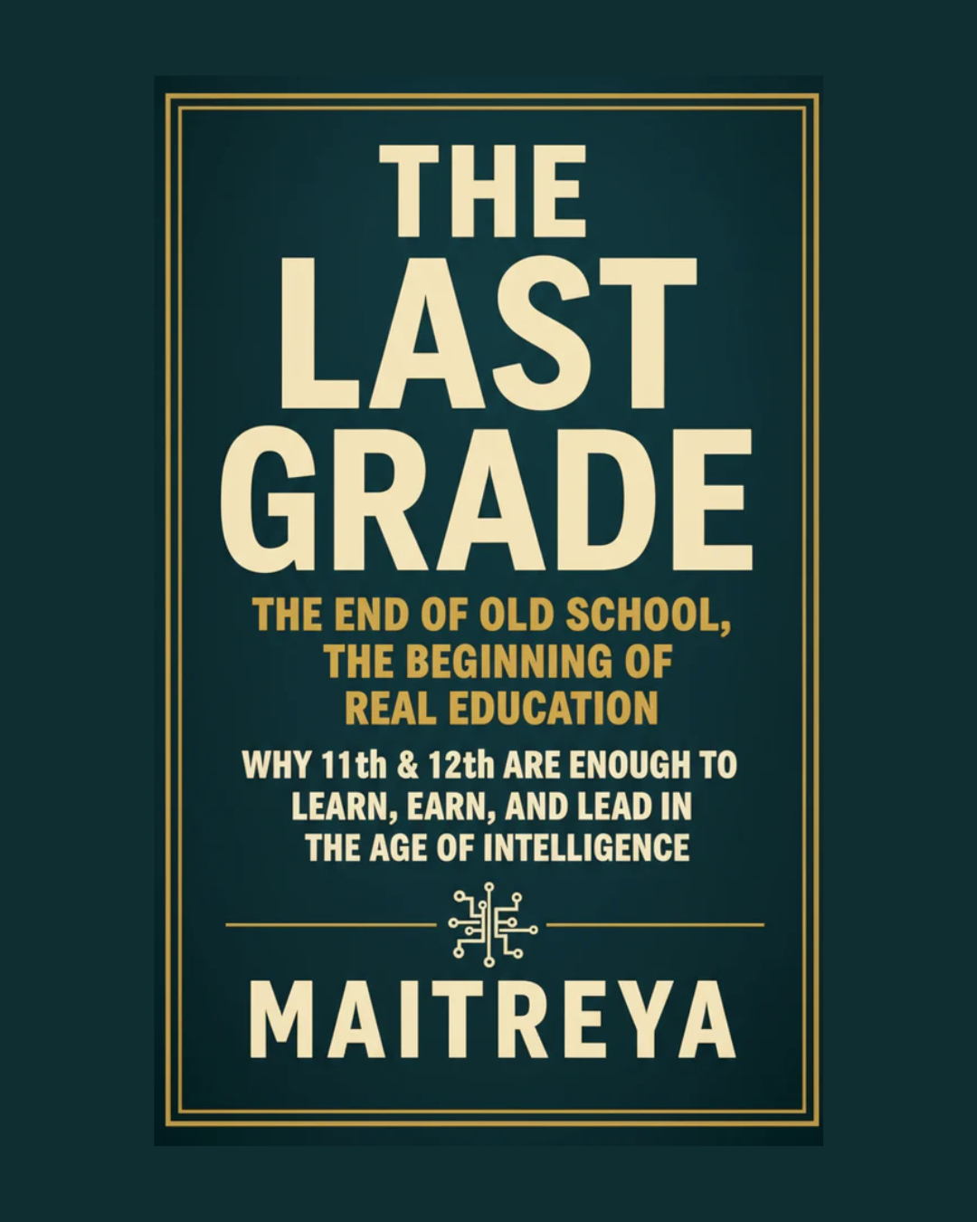 The Last Grade: The End of Old School, The Beginning of Real Education: Why 11th & 12th Are Enough to Learn, Earn, and Lead in the Age of Intelligence (Instant ebook)