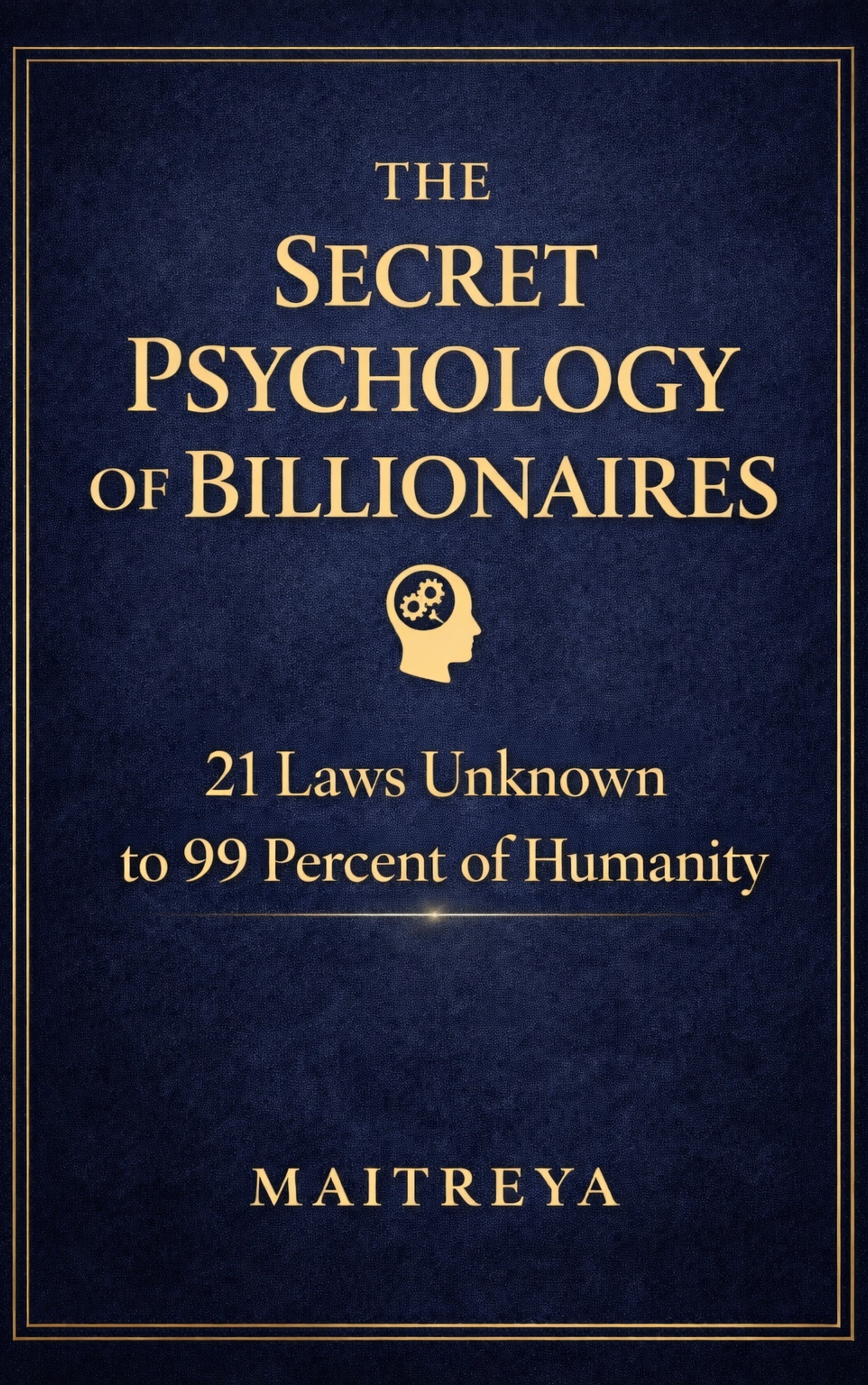 The Secret Psychology of Billionaires: 21 laws unknown to 99 percentage of humanity (Instant eBook) EBooks